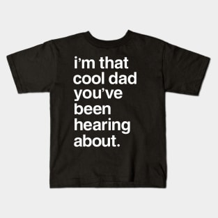 I'm That Cool Dad You've Been Hearing About Kids T-Shirt